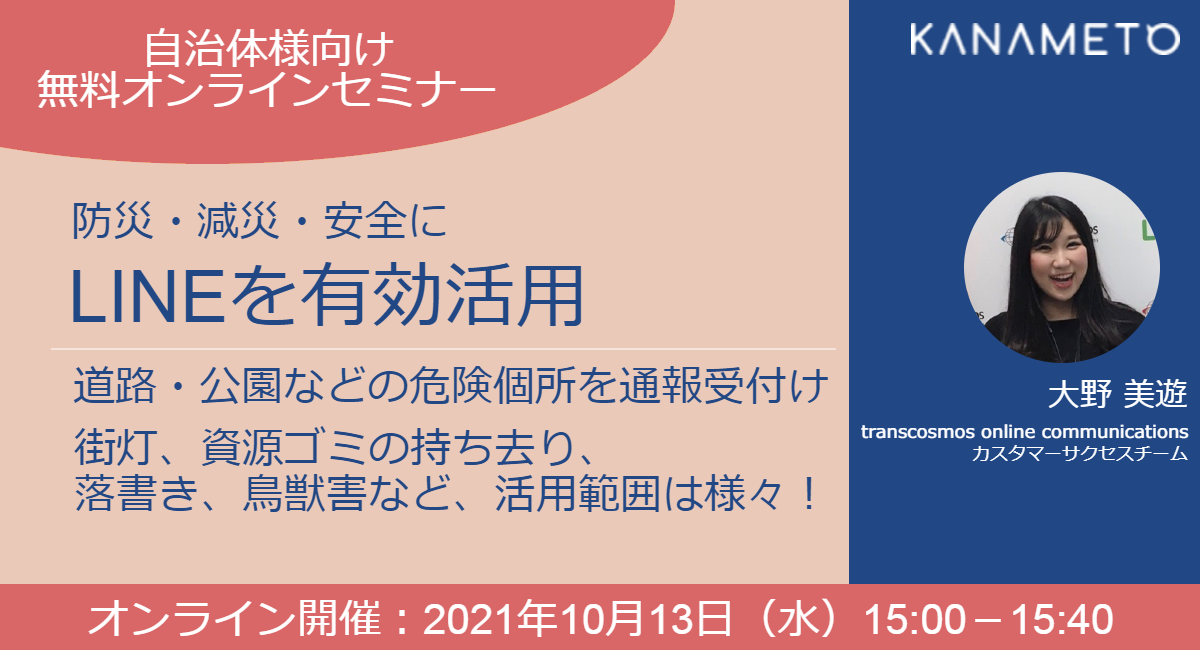 【自治体様向け無料オンラインセミナー:防災・減災・安全にLINEを有効活用】道路・公園などの危険個所を通報受付け 街灯、資源ゴミの持ち去り、落書き、鳥獣害など、活用範囲は様々!